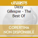 Dizzy Gillespie - The Best Of cd musicale di Dizzy Gillespie