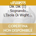 Dik Dik (I) - Sognando.. L'Isola Di Wight (Special Edt. Live Concerts Cd+Dvd) cd musicale di Dik Dik