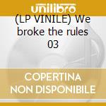(LP VINILE) We broke the rules 03