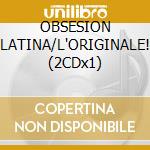 OBSESION LATINA/L'ORIGINALE! (2CDx1) cd