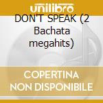 DON'T SPEAK (2 Bachata megahits) cd musicale di Nv Grupo