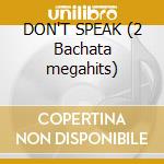 DON'T SPEAK (2 Bachata megahits) cd