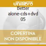 Better alone-cds+dvd 05 cd
