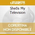 Sheõs My Television cd