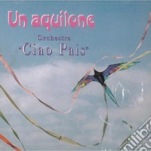 Orchestra Ciao Pais - Un Aquilone cd musicale di Orchestra Ciao Pais