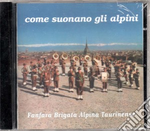 Fanfara Taurinense - Come Suonano Gli Alpini cd musicale di Fanfara Taurinense