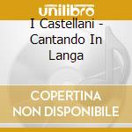 I Castellani - Cantando In Langa cd