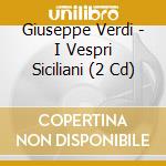 Giuseppe Verdi - I Vespri Siciliani (2 Cd) cd