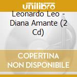 Leonardo Leo - Diana Amante (2 Cd) cd musicale di Leonardo Leo