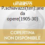 P.schiavazzi(ten):arie da opere(1905-30) cd musicale di Schiavazzi p. -vv.aa