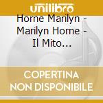 Horne Marilyn - Marilyn Horne - Il Mito Dell0Opera cd