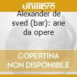 Alexander de sved (bar): arie da opere cd
