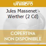 Jules Massenet - Werther (2 Cd) cd musicale di Massenet