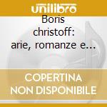 Boris christoff: arie, romanze e lieder cd musicale di Christoff b. - vv.aa