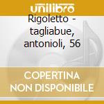 Rigoletto - tagliabue, antonioli, 56 cd musicale di Giuseppe Verdi