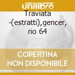Traviata -(estratti),gencer, rio 64 cd musicale di Giuseppe Verdi