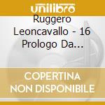 Ruggero Leoncavallo - 16 Prologo Da Pagliacci cd musicale di Ruggero Leoncavallo