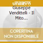 Giuseppe Vendittelli - Il Mito Dell'Opera Vol. II cd musicale di Giuseppe Vendittelli