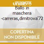 Ballo in maschera -carreras,dimitrova'72 cd