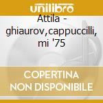 Attila - ghiaurov,cappuccilli, mi '75 cd