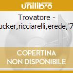 Trovatore - tucker,ricciarelli,erede,'71 cd musicale di Giuseppe Verdi