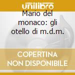 Mario del monaco: gli otello di m.d.m. cd