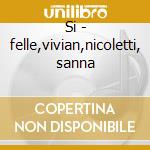 Si - felle,vivian,nicoletti, sanna cd