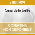 Cena delle beffe cd