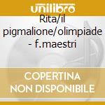 Rita/il pigmalione/olimpiade - f.maestri cd