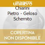 Chiarini Pietro - Geloso Schernito cd musicale di Chiarini