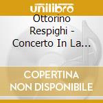 Ottorino Respighi - Concerto In La Maggiore Per Violino E Orchestra (incompiuto) , Di Sera, Serenata, Adagio Con Variazioni, Gli Uccelli cd musicale di Respighi