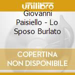 Giovanni Paisiello - Lo Sposo Burlato cd musicale di Giovanni Paisiello
