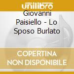 Giovanni Paisiello - Lo Sposo Burlato cd