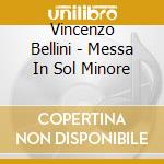 Vincenzo Bellini - Messa In Sol Minore cd musicale di Vincenzo Bellini