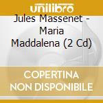 Jules Massenet - Maria Maddalena (2 Cd) cd musicale di Massenet