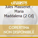 Jules Massenet - Maria Maddalena (2 Cd) cd