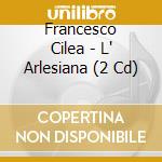 Francesco Cilea - L' Arlesiana (2 Cd) cd