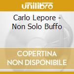 Carlo Lepore - Non Solo Buffo cd musicale di Carlo Lepore