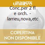 Conc.per 2 fl e orch. - larrieu,nova,etc cd