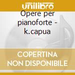 Opere per pianoforte - k.capua cd