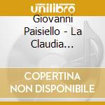 Giovanni Paisiello - La Claudia Vendicata cd