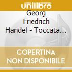 Georg Friedrich Handel - Toccata Per Organo Ii > Vi cd musicale di Georg Friedrich Handel