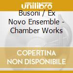 Busoni / Ex Novo Ensemble - Chamber Works cd