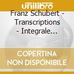Franz Schubert - Transcriptions - Integrale Delle Trascrizioni Di Busoni cd musicale di Franz Schubert