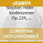 Stephen Heller - Kinderszenen Op.124, Notenbuch Fur Klein Und Gross Op.138 cd musicale di Stephen Heller