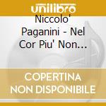 Niccolo' Paganini - Nel Cor Piu' Non Mi Sento Ms44,sonata A Preghiera Ms23, Le Streghe Ms19 cd musicale di Niccolo' Paganini