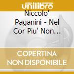Niccolo' Paganini - Nel Cor Piu' Non Mi Sento Ms44,sonata A Preghiera Ms23, Le Streghe Ms19 cd