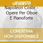 Napoleon Coste - Opere Per Oboe E Pianoforte cd musicale di Napol+on Coste