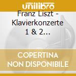 Franz Liszt - Klavierkonzerte 1 & 2 (2 Cd) cd musicale di Liszt, F.