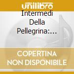 Intermedi Della Pellegrina: Firenze 1589 (An Itinerant Show In The Boboli Gardens) cd